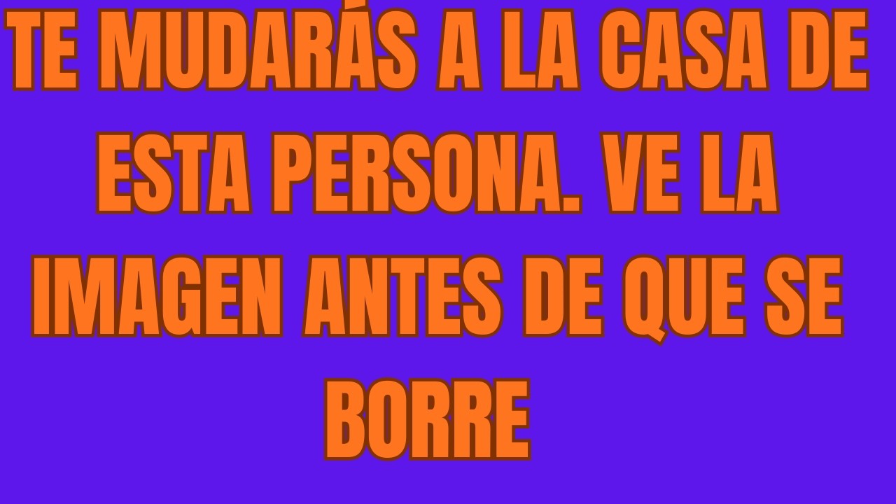 TE MUDARÁS A LA CASA DE ESTA PERSONA  VE LA IMAGEN ANTES DE QUE SE BORRE