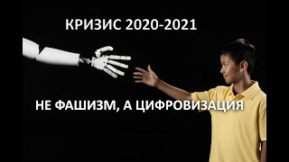 Кризис 2020-2021. Не фашизм, а цифровизация