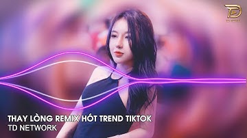 Thay Lòng Remix (TD Mix) ~ Tạm Biệt Nhé Người Anh Yêu Remix Hót Trend Tiktok 2023