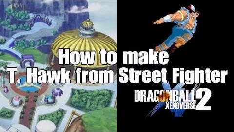 How to make T. Hawk from Street Fighter, character creation Dragon Ball Xenoverse 2