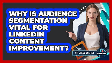Why Is Audience Segmentation Vital For LinkedIn Content Improvement? - Get Linked Together
