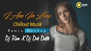 I Am In Love | Chillout Muzik Mashup | Dj Rion X Dj_Deb Dutta |