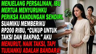 Menjelang melahirkan,ibu mertua menyuruhku periksa sendiri.Suami memberi Rp200 ribu untuk taksi dan.