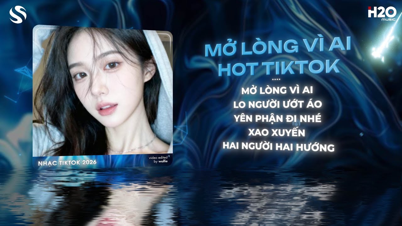Mở Lòng Vì Ai Remix, Lo Người Ướt Áo Remix - Em Một Lòng Vì Anh Nhưng Anh Mở Lòng Vì Ai Remix 2026
