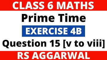 Exercise 4B Question no. 15 [(v) to (viii)]। Class 6 Maths। Prime Time। RS Aggarwal