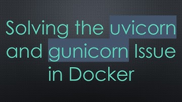 Solving the uvicorn and gunicorn Issue in Docker
