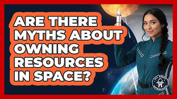 Are There Myths About Owning Resources In Space? - All About Astronauts