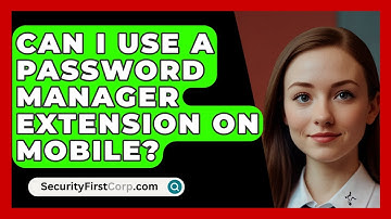 Can I Use A Password Manager Extension On Mobile? - SecurityFirstCorp.com