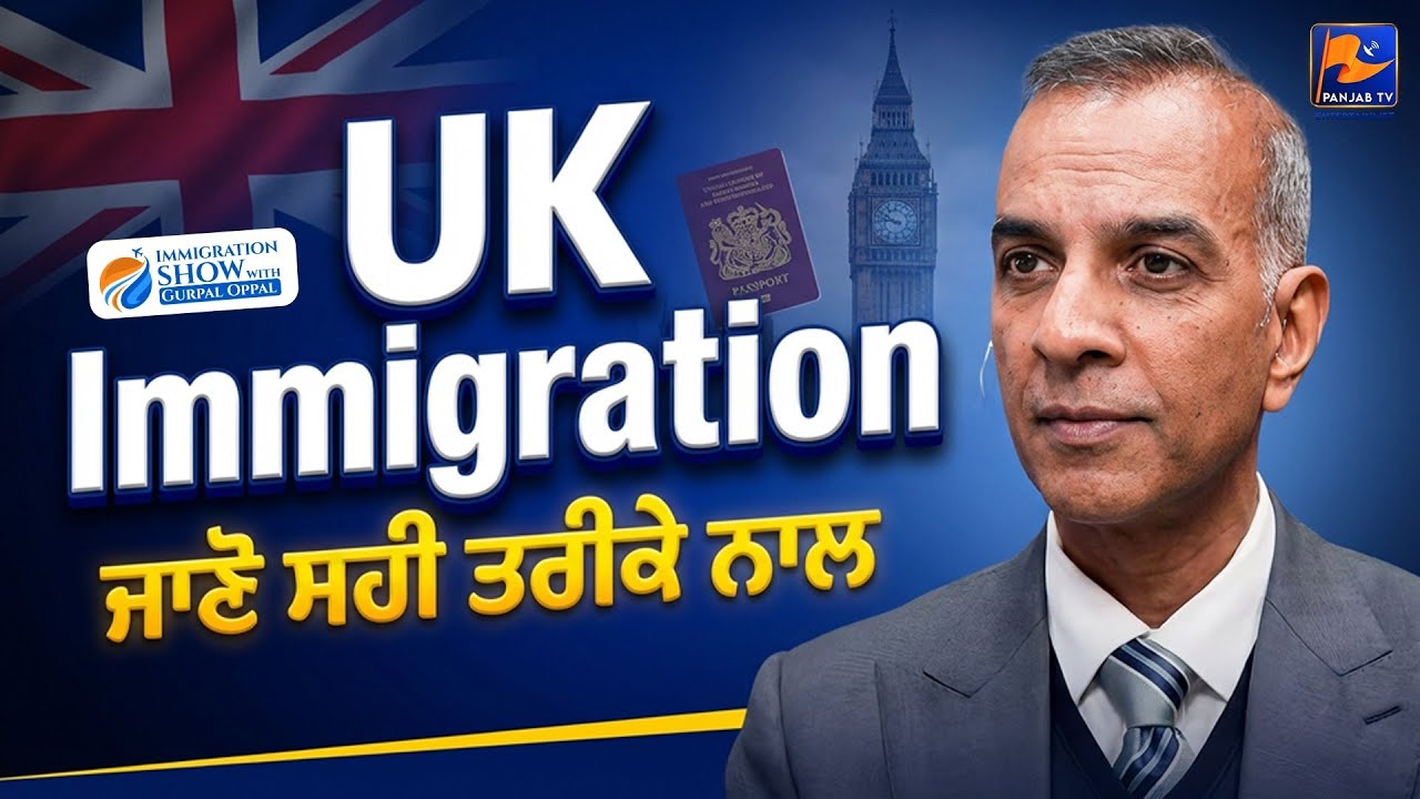UK Immigration ਜਾਣੋ ਸਹੀ ਤਰੀਕੇ ਨਾਲ — ਗੁਰਪਾਲ ਉੱਪਲ | 