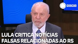 Lula critica notícias falsas relacionadas ao Rio Grande do Sul