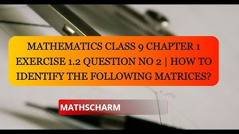 Mathematics Class 9 Chapter 1 Exercise 1.2 Question No 2 | How To Identify The Following Matrices?