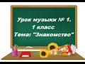 Урок музыки 1 в 1 классе. "Знакомство"