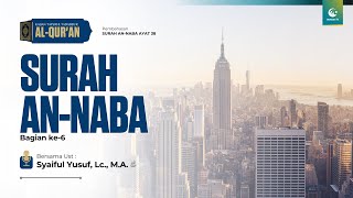 Tafsir dan Tadabbur Surah An-Naba Bag. 6 | Ustaz Syaiful Yusuf, Lc., M.A.
