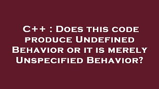 C++ : Does this code produce Undefined Behavior or it is merely Unspecified Behavior?