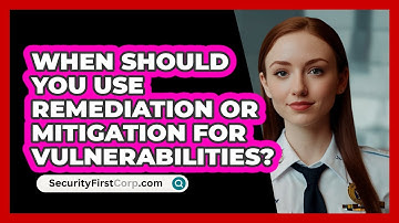 When Should You Use Remediation Or Mitigation For Vulnerabilities? - SecurityFirstCorp.com