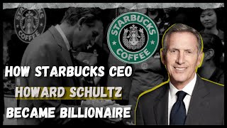 How Starbucks CEO Howard Schultz Became Billionaire