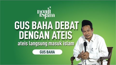 GUS BAHA DEBAT DENGAN ATEIS, ATEIS LANGSUNG MASUK ISLAM