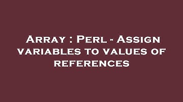 Array : Perl - Assign variables to values of references