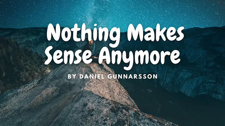 [Lyrics] Nothing Makes Sense Anymore by Daniel Gunnarsson