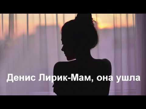 Денис Лирик-Мам, она ушла(текст)