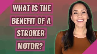 What is the benefit of a stroker motor?