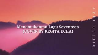 Menemukanmu Lagu Seventeen {COVER BY REGITA ECHA}