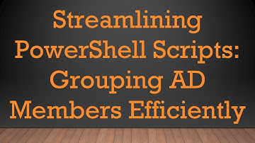 Streamlining PowerShell Scripts: Grouping AD Members Efficiently