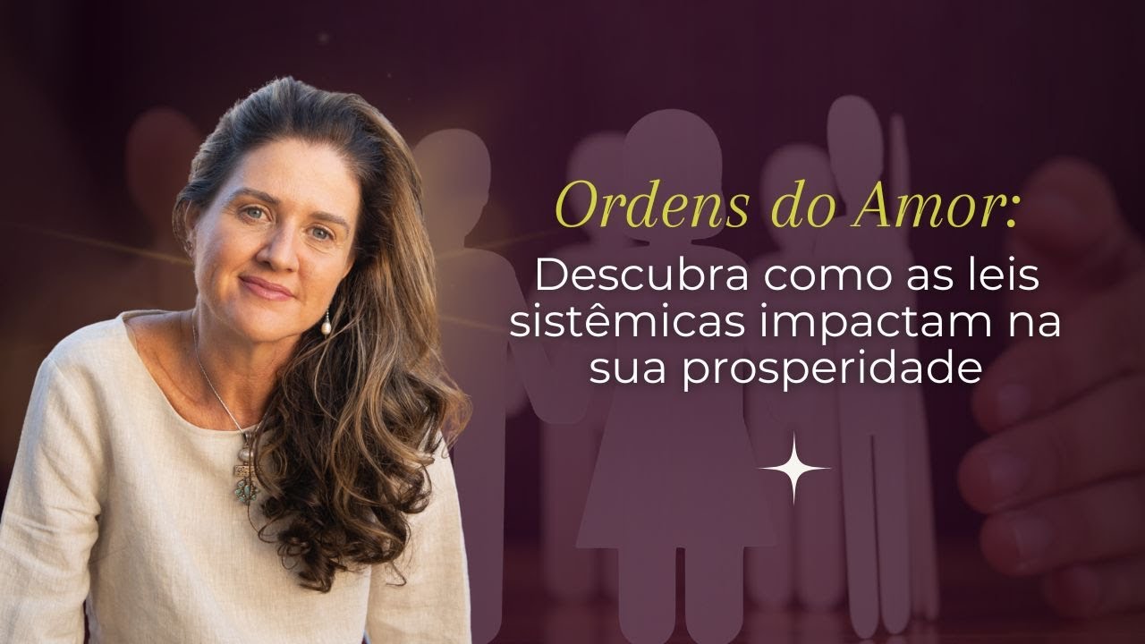 Ordens do Amor - Descubra como as Leis Sistêmicas impactam na sua Prosperidade