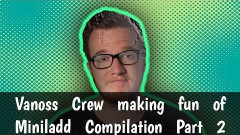 Vanoss Crew making fun of Miniladd Compilation Part 2