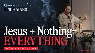 Unchained: Jesus + Nothing = Everything w/ Josh Wooten | February 8, 2026