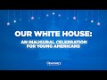 Our White House: An Inaugural Celebration for Young Americans