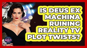 Is Deus Ex Machina Ruining Reality TV Plot Twists? - The Reality Radar