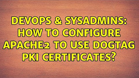 DevOps & SysAdmins: How to configure Apache2 to use dogtag pki certificates? (2 Solutions!!)