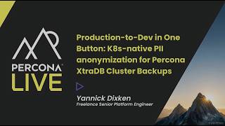 Production to Dev in One Button K8s native PII  for Percona XtraDB Cluster- Yannick Dixken