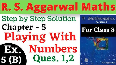 R S Aggarwal Maths Class 8 || Chapter 5 Playing With Numbers || Exercise 5 B Questions 1 , 2
