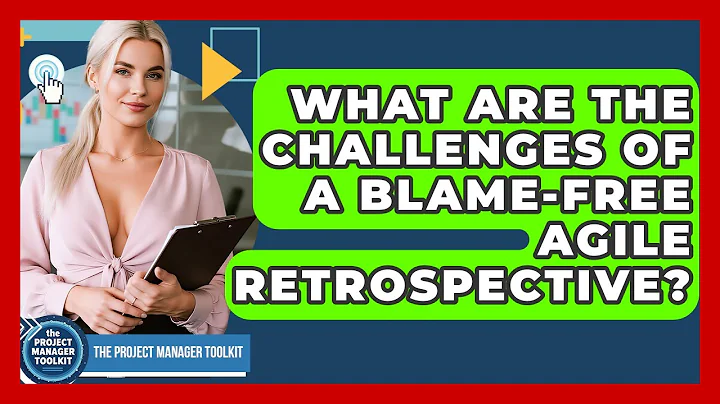 What Are The Challenges Of A Blame-free Agile Retrospective? - The Project Manager Toolkit
