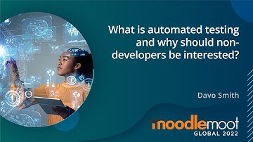 What is automated testing and why should non-developers be interested? | MoodleMoot Global 2022