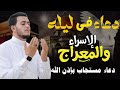 دعاء في ليلة الإسراء والمعراج | دعاء عظيم تُفتح له أبواب السماء ويُستجاب بإذن الله القارئ علاء عقل