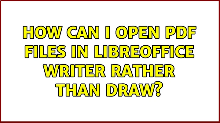 How can I open PDF files in LibreOffice Writer rather than Draw?