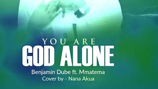 Benjamin Dube feat. Mmatema - You Are God Alone ( Cover by MAFT)