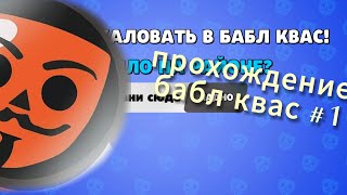 Прохождение «бабл квас» #1 (много треша)