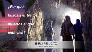 Resucitó, Jesús Resucitó - Javier Reyes Mora