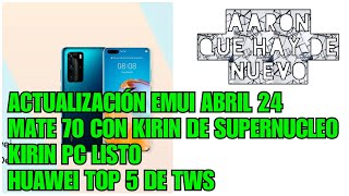 Actualización EMUI abril 24,  Mate 70 con Kirin de supernúcleo, Kirin PC listo, Huawei top 5 en TWS