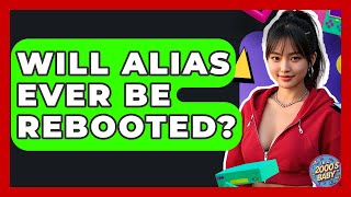 Will Alias Ever Be Rebooted? - I'm a 2000s Baby