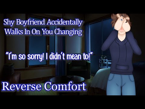 Shy Boyfriend Accidentally Walks In On You Changing [M4F] [Reverse Comfort] [Crying]