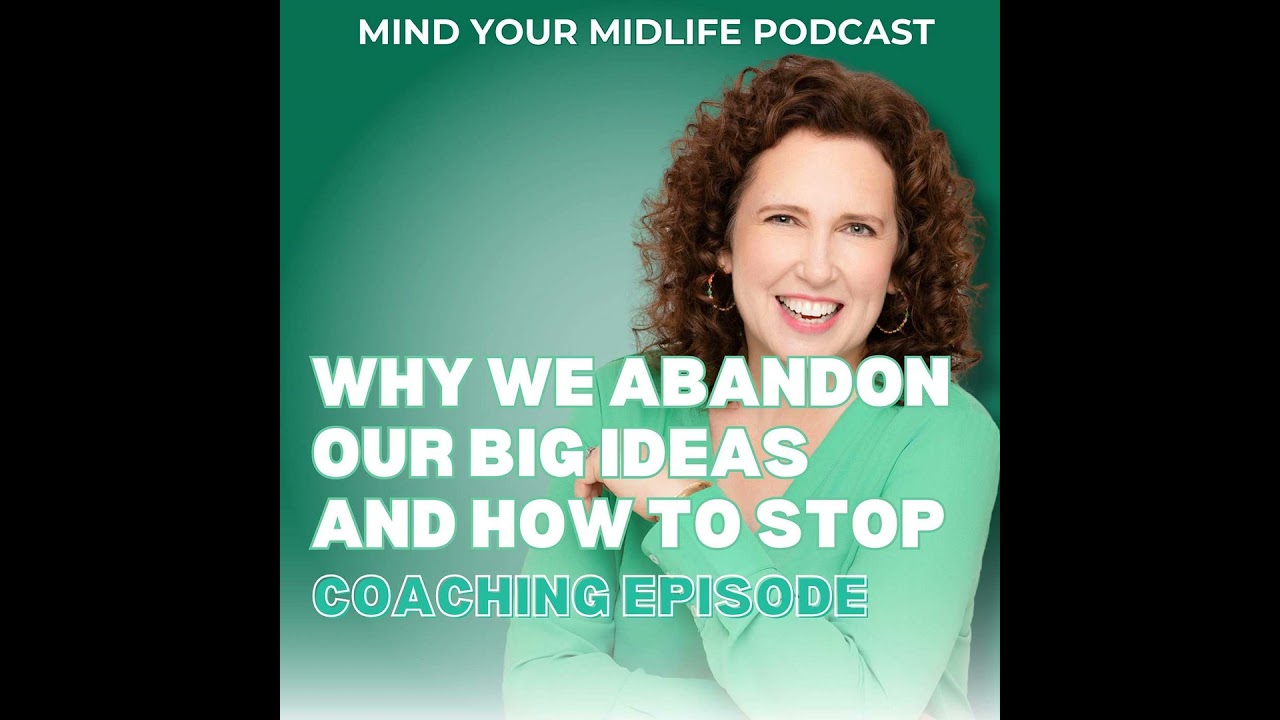 Why We Abandon Our Big Ideas and How Women Over 40 Can Stop (Ep. 21)