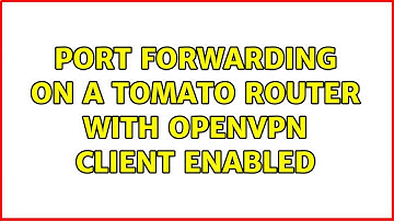 Port Forwarding on a Tomato router with OpenVPN client enabled (2 Solutions!!)