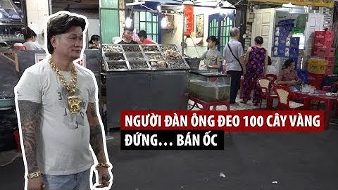 Người đàn ông đeo 100 cây vàng đứng… bán ốc ở Sài Gòn