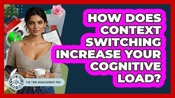 How Does Context Switching Increase Your Cognitive Load? - The Time Management Pro