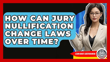 How Can Jury Nullification Change Laws Over Time? - Learn About Libertarianism